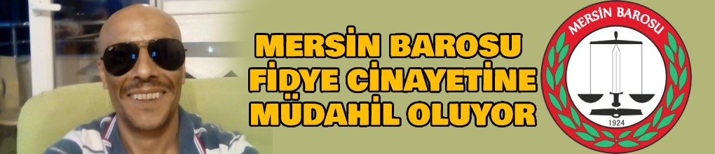 Fidye cinayetinde Mersin Barosu da müdahil oluyor