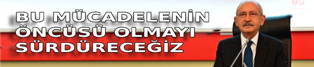 Kılıçdaroğlu: Bu mücadelenin öncüsü olmayı sürdüreceğiz'