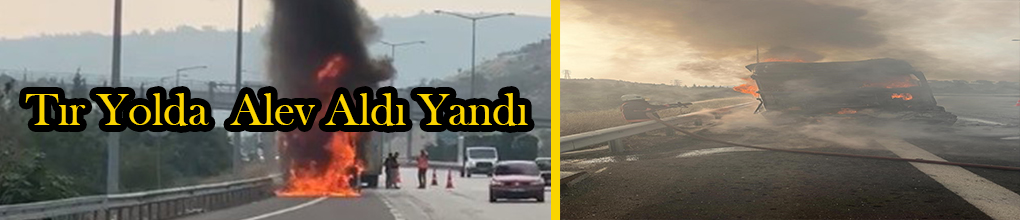 Tır Yolda Alev Aldı Yandı