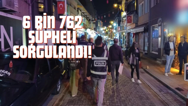 Huzur uygulamasında 6 bin 762 şüpheli sorgulandı