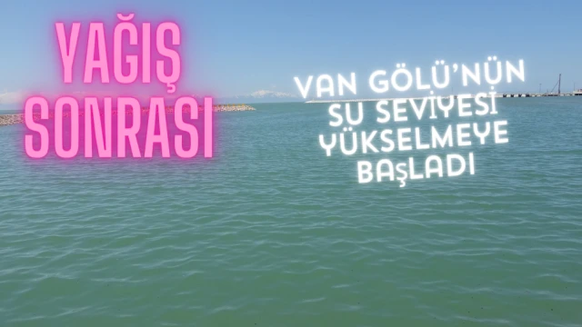 Yağış sonrası Van Gölü’nün su seviyesi yükselmeye başladı